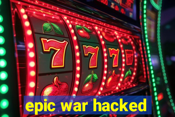epic war hacked